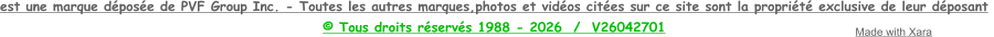est une marque déposée de PVF Group Inc. - Toutes les autres marques,photos et vidéos citées sur ce site sont la propriété exclusive de leur déposant  © Tous droits réservés 1988 - 2026  /  V26042701 Made with Xara